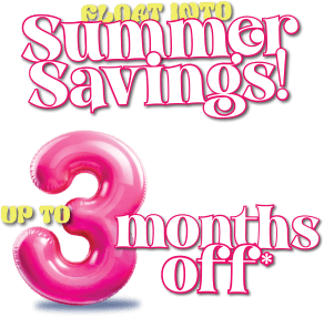 Slide into summer savings! Up to 3 months off*